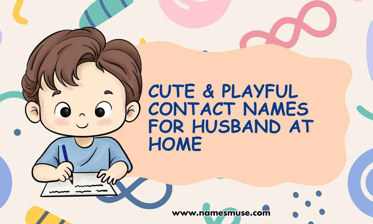 Cute & Playful Contact Names for Husband at Home