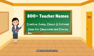 800+ Teacher Names Creative, Funny, Classic & Fictional Ideas for Classrooms and Stories