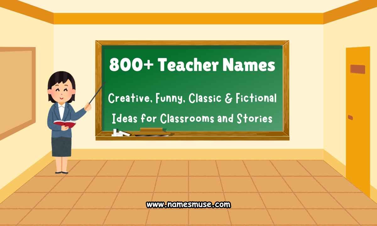 800+ Teacher Names Creative, Funny, Classic & Fictional Ideas for Classrooms and Stories