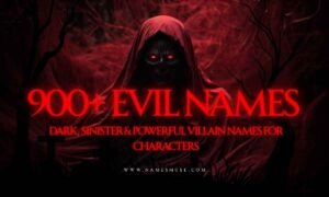 900+ Evil Names Dark, Sinister & Powerful Villain Names for Characters